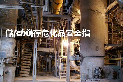 儲(chǔ)存?；钒踩改希喝绾伪苊鉂撛陲L(fēng)險(xiǎn)？